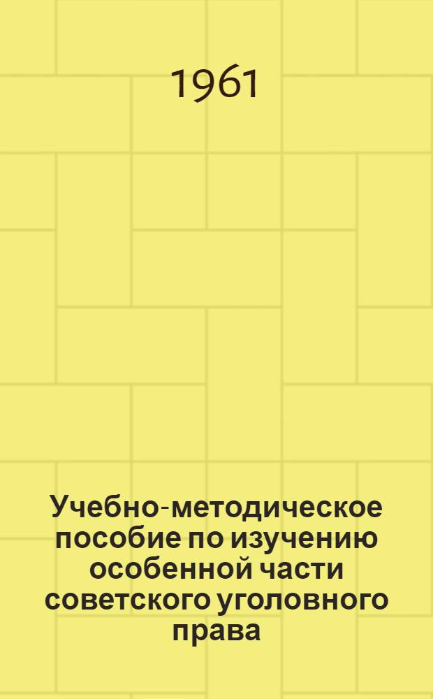 Учебно-методическое пособие по изучению особенной части советского уголовного права : Для слушателей-заочников
