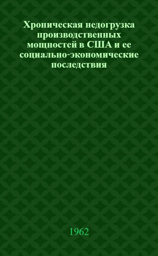 Хроническая недогрузка производственных мощностей в США и ее социально-экономические последствия (1945-1961 гг.) : Автореферат дис. на соискание ученой степени кандидата экономических наук