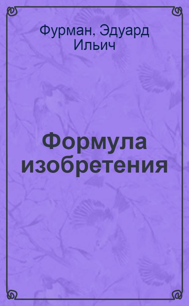 Формула изобретения : (Курс лекций, прочит. в октябре 1964 г. для слушателей II курса Рижского обществ. ин-та патентоведения)