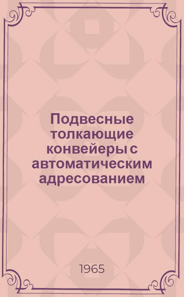 Подвесные толкающие конвейеры с автоматическим адресованием : (Грузоподъемность тележки 500 кг) : Информационный сборник