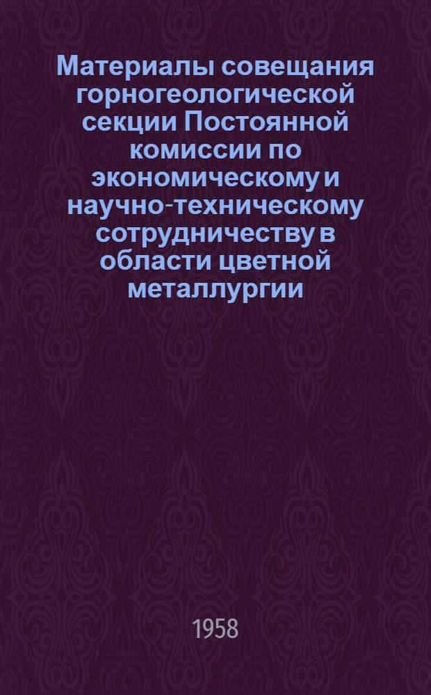 Материалы совещания горногеологической секции Постоянной комиссии по экономическому и научно-техническому сотрудничеству в области цветной металлургии