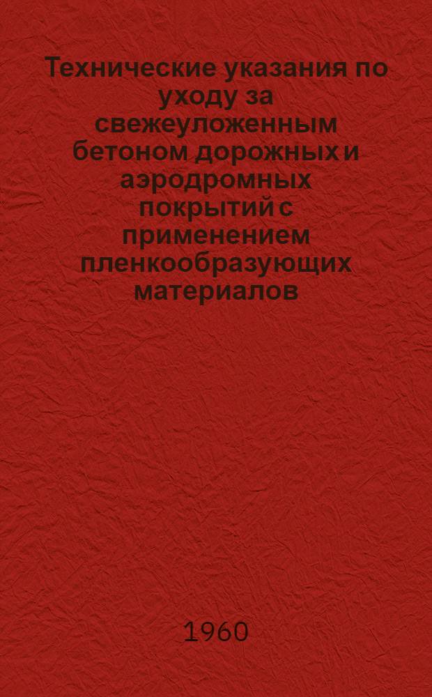 Технические указания по уходу за свежеуложенным бетоном дорожных и аэродромных покрытий с применением пленкообразующих материалов : ВСН-35-60 / Минтрансстрой СССР : Утв. 24/II 1960 г