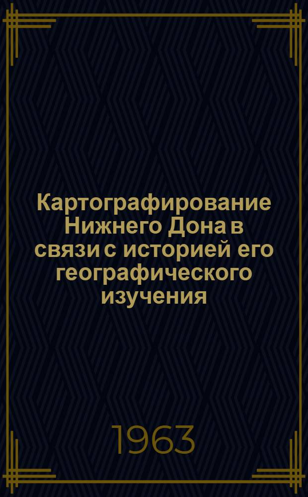 Картографирование Нижнего Дона в связи с историей его географического изучения (V в. до н. э. - 1917 г.) : Автореферат дис. на соискание ученой степени кандидата географических наук
