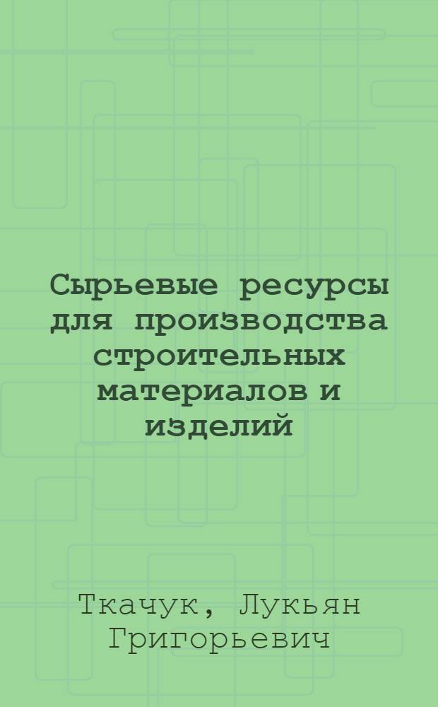 Сырьевые ресурсы для производства строительных материалов и изделий
