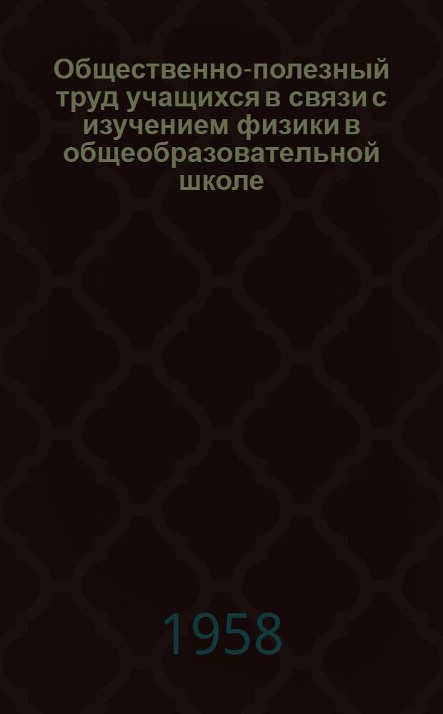 Общественно-полезный труд учащихся в связи с изучением физики в общеобразовательной школе : (На опыте школ г. Дрогобыча и Дрогобычской обл.) : Автореферат дис. на соискание ученой степени кандидата педагогических наук