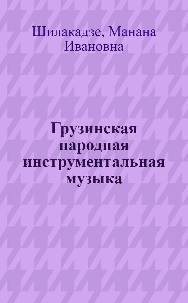 Грузинская народная инструментальная музыка : Этнография Грузии № 567 : Автореферат дис. на соискание учен. степени канд. ист. наук