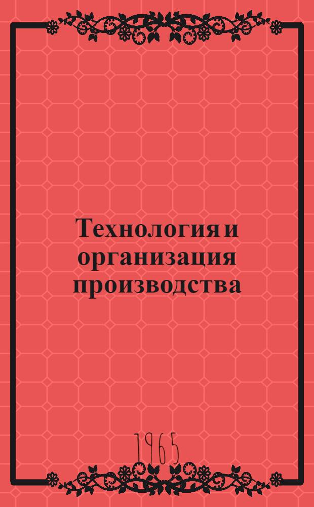 Технология и организация производства : Тезисы докладов науч.-техн. конференции