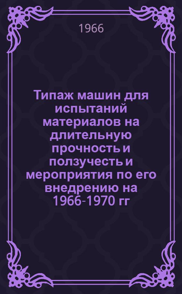 Типаж машин для испытаний материалов на длительную прочность и ползучесть и мероприятия по его внедрению на 1966-1970 гг. : Т25-21-65