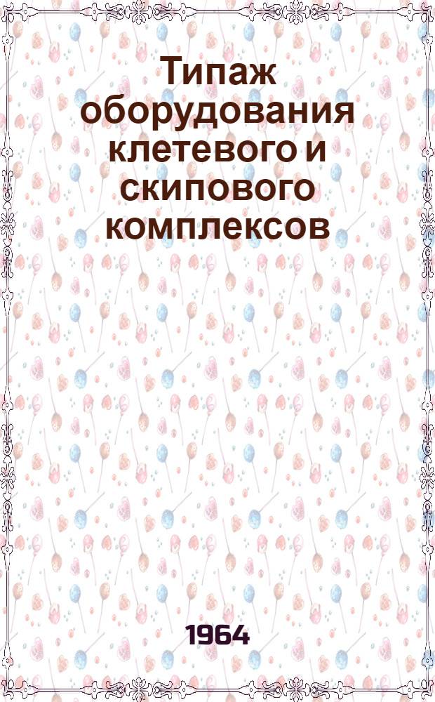 Типаж оборудования клетевого и скипового комплексов : Утв. 26/IX 1964 г