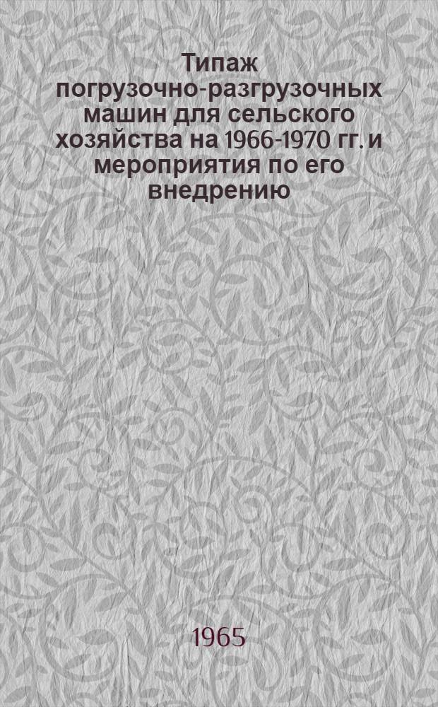 Типаж погрузочно-разгрузочных машин для сельского хозяйства на 1966-1970 гг. и мероприятия по его внедрению