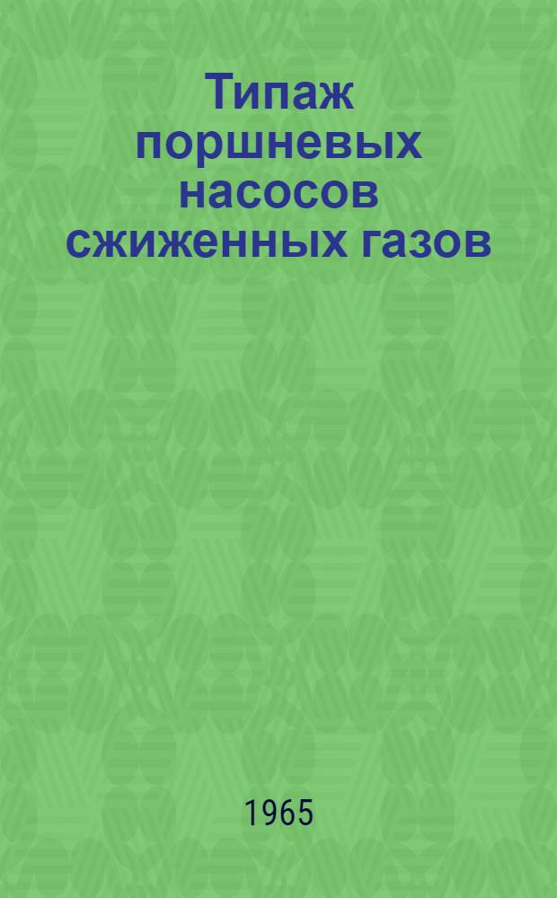 Типаж поршневых насосов сжиженных газов (кислорода, азота, аргона) на 1965-1970 гг. : Утв. Гос. ком. хим. и нефт. машиностроения при Госплане СССР 1/X 1965 г