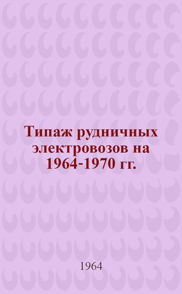 Типаж рудничных электровозов на 1964-1970 гг. : ОАА.691.002-64