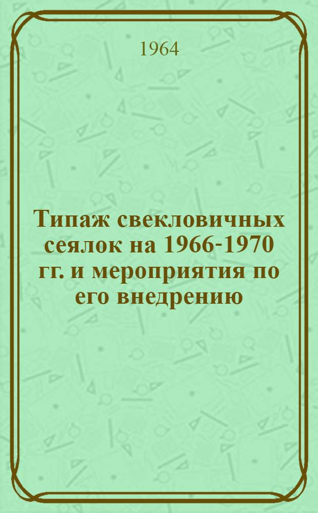 Типаж свекловичных сеялок на 1966-1970 гг. и мероприятия по его внедрению : Проект