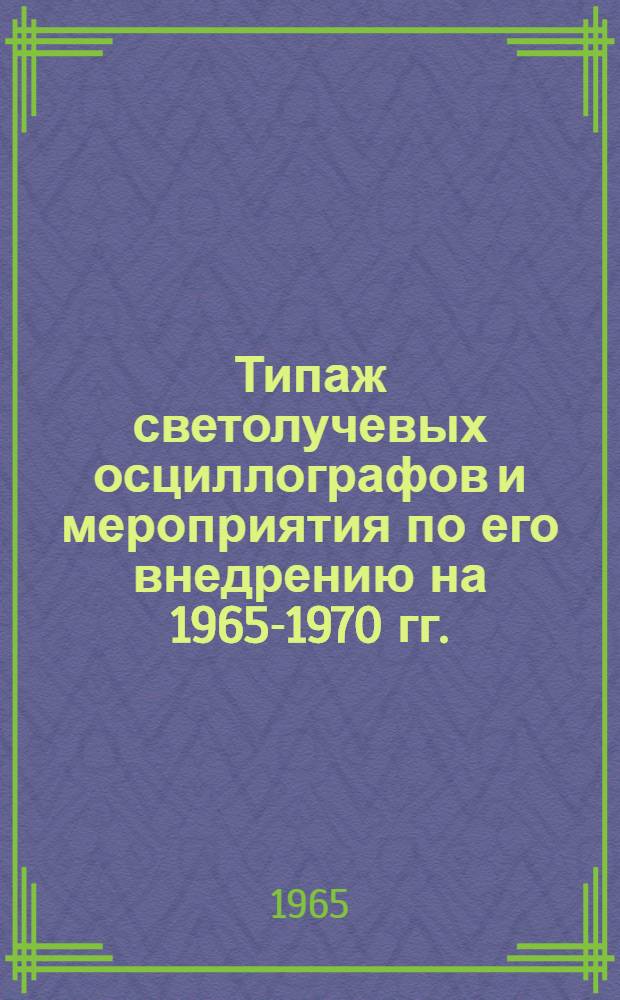 Типаж светолучевых осциллографов и мероприятия по его внедрению на 1965-1970 гг. : Утв. 23/XII 1964 г