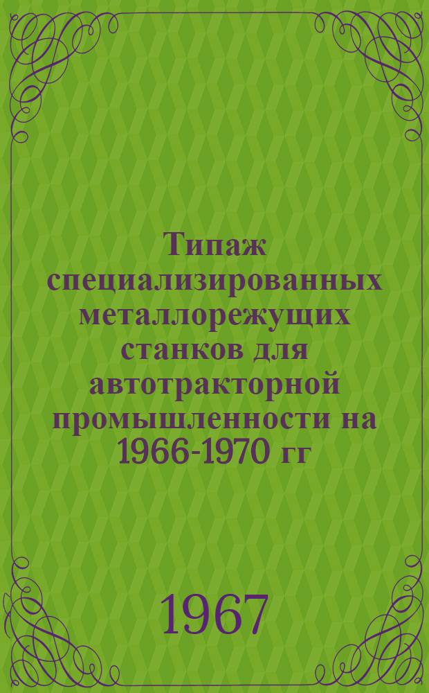 Типаж специализированных металлорежущих станков для автотракторной промышленности на 1966-1970 гг.