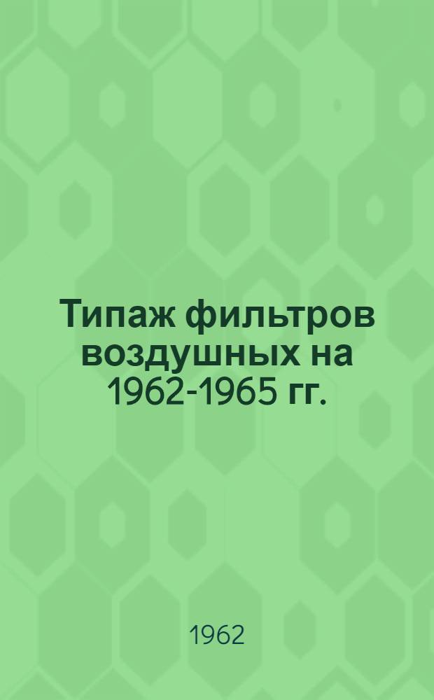 Типаж фильтров воздушных на 1962-1965 гг. : Утв. 30/XII-1961 г