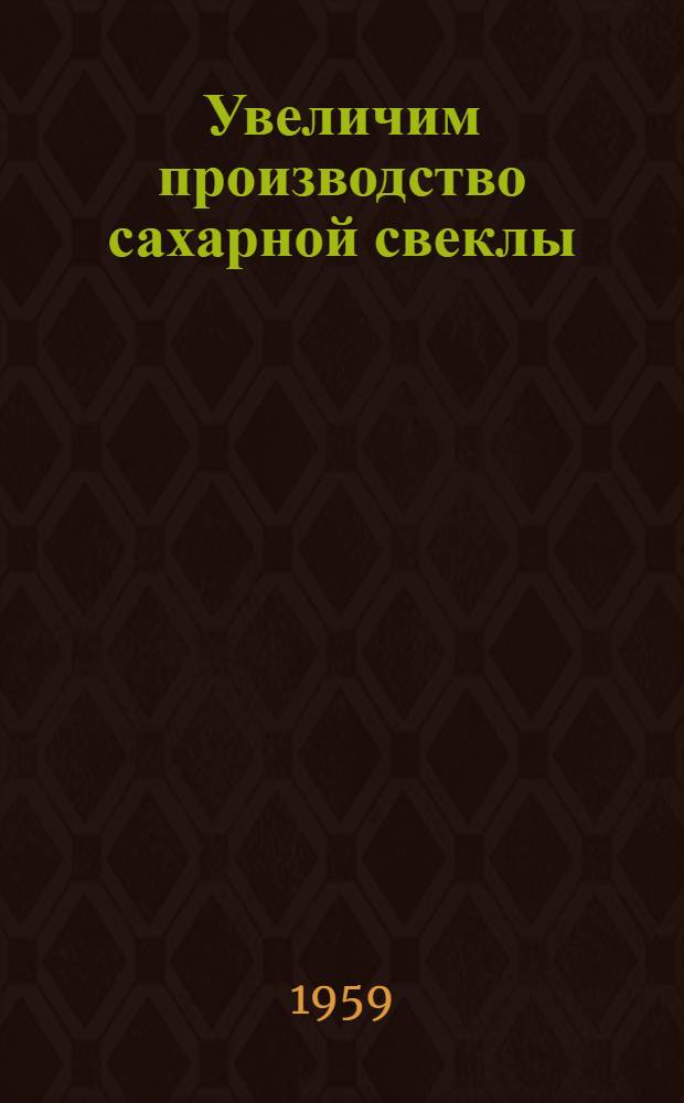 Увеличим производство сахарной свеклы : [1-13]. [9] : За 850 центнеров свеклы с гектара
