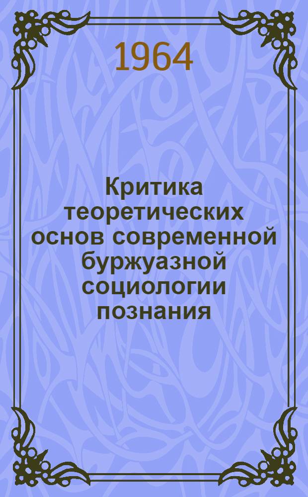 Критика теоретических основ современной буржуазной социологии познания : Автореферат дис. на соискание учен. степени кандидата филос. наук