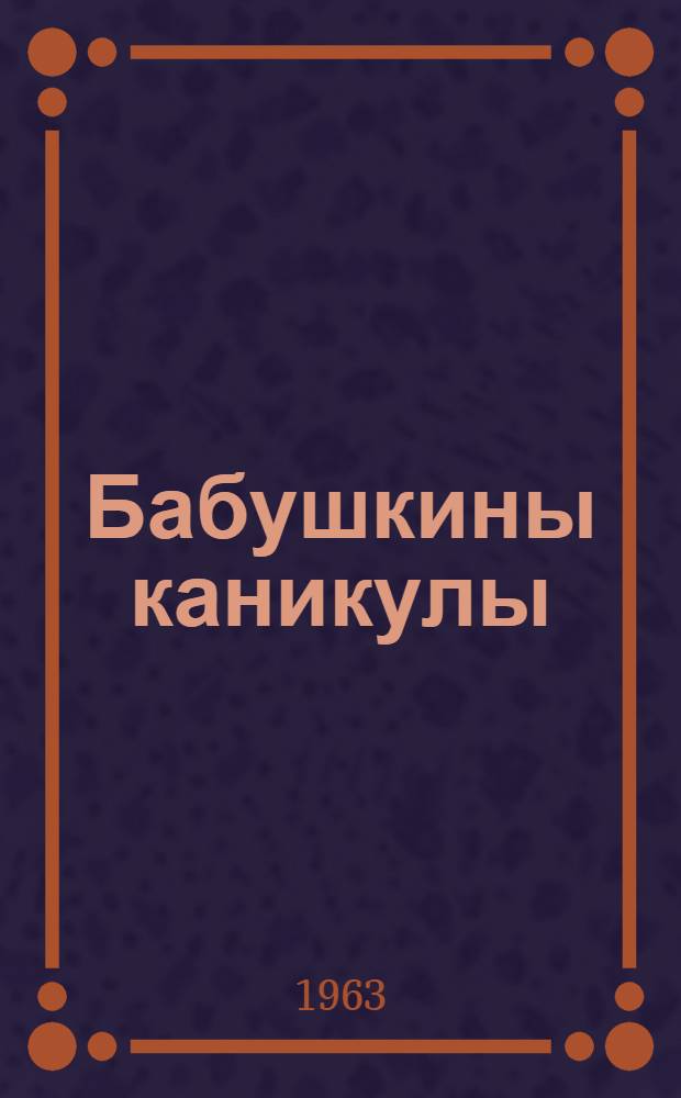 Бабушкины каникулы : Рассказы : Для сред. школьного возраста