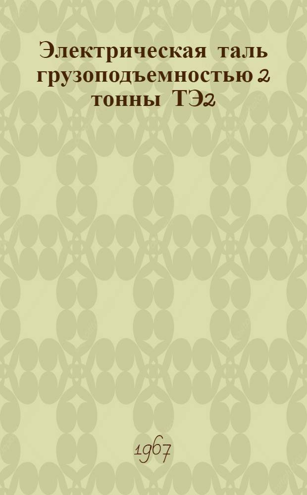 Электрическая таль грузоподъемностью 2 тонны ТЭ2 : Инструкция по монтажу и эксплуатации