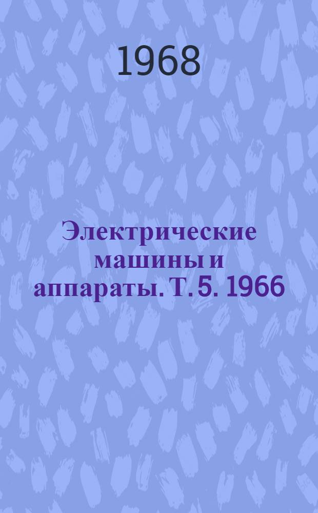 Электрические машины и аппараты. [Т. 5]. 1966/1967