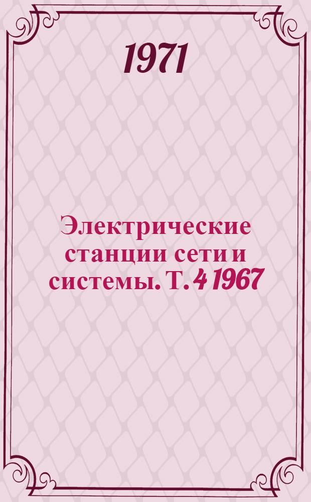 Электрические станции сети и системы. [Т. 4] 1967/1970