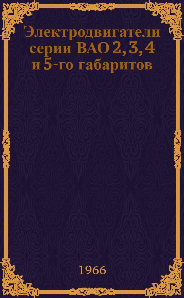 Электродвигатели серии ВАО 2, 3, 4 и 5-го габаритов : Инструкция по монтажу и эксплуатации