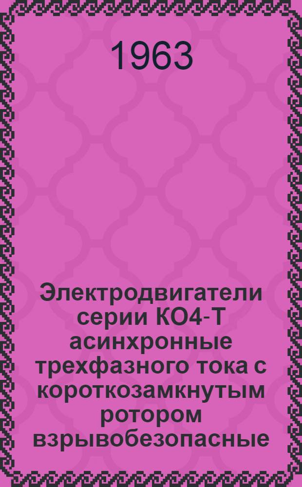 Электродвигатели серии КО4-Т асинхронные трехфазного тока с короткозамкнутым ротором взрывобезопасные : Инструкция по монтажу и эксплуатации