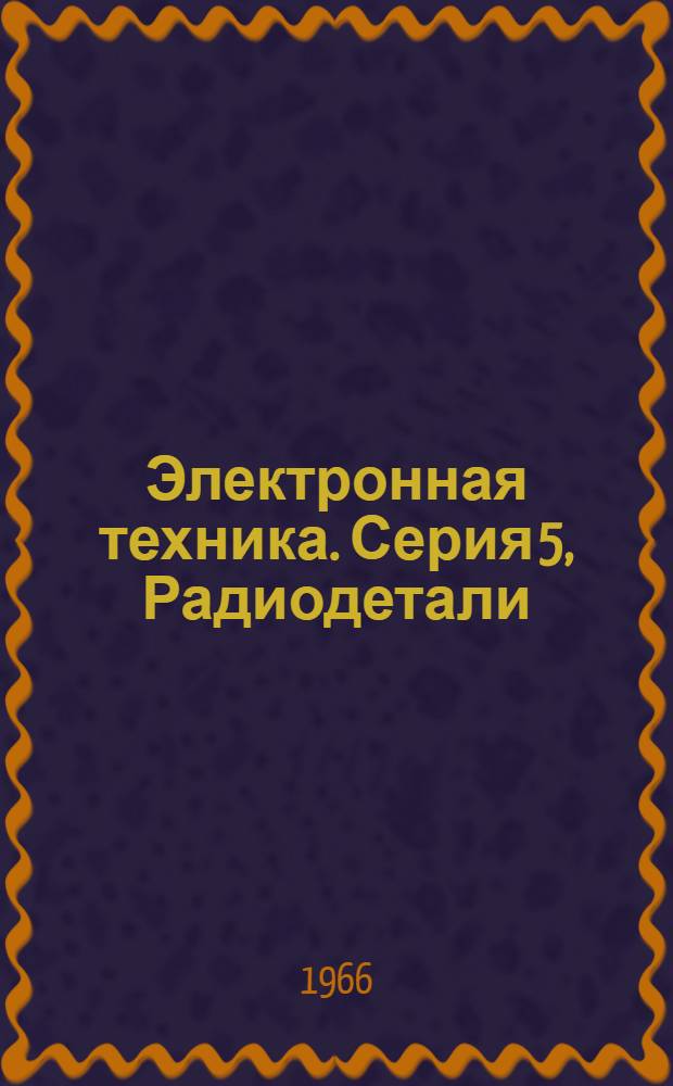 Электронная техника. Серия 5, Радиодетали : Науч.-техн. сборник
