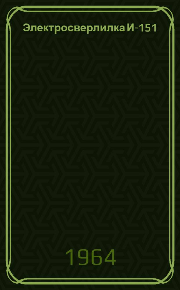 Электросверлилка И-151 : Паспорт и руководство по эксплуатации