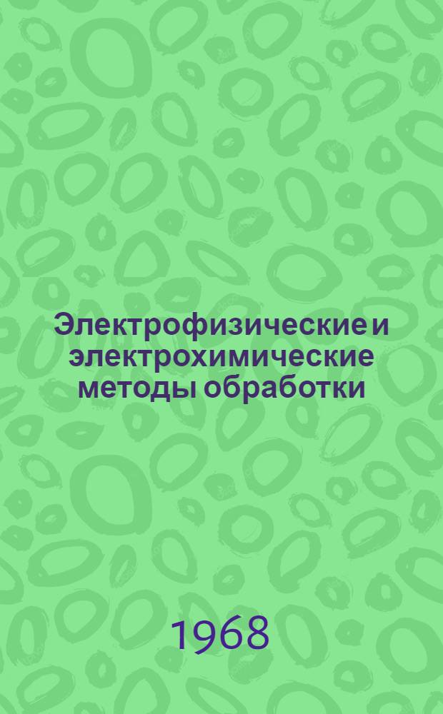 Электрофизические и электрохимические методы обработки : Науч.-техн. реферативный сборник Науч.-исслед. ин-та информации по машиностроению : Г. 1-