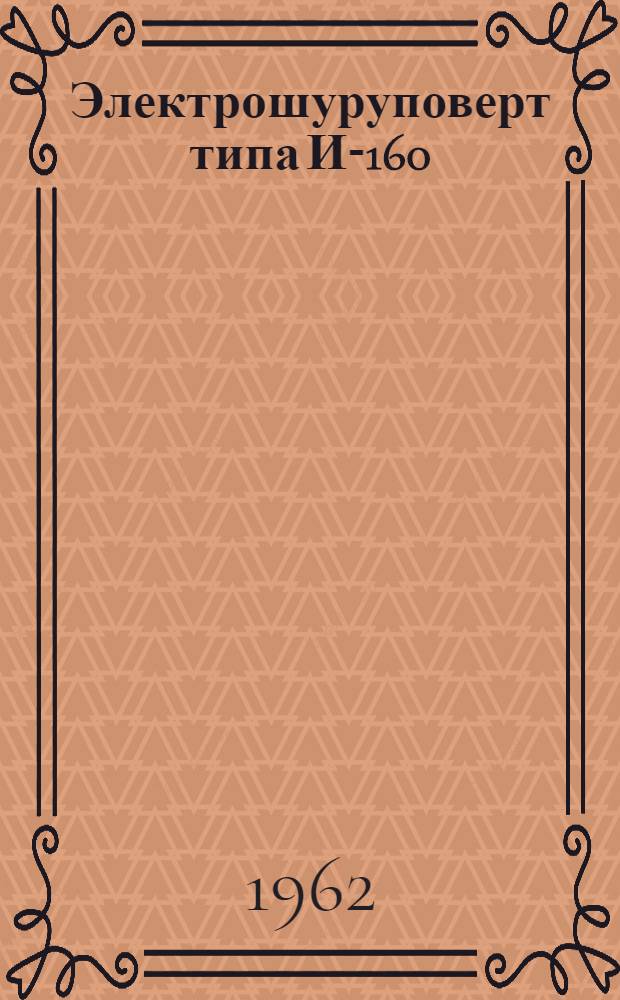 Электрошуруповерт типа И-160 : Паспорт и инструкция по эксплуатации