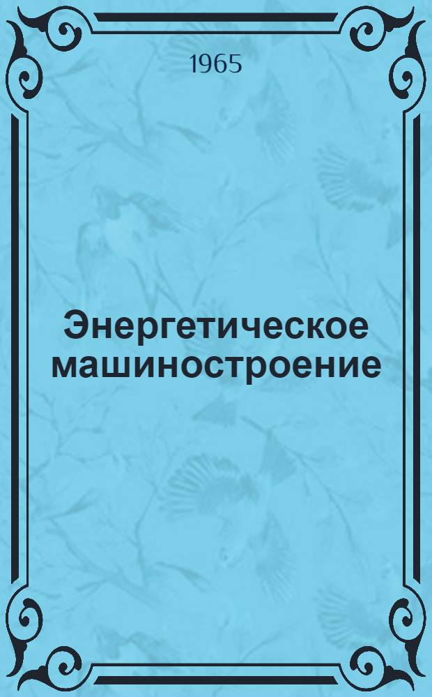 Энергетическое машиностроение : [Тема] 9. 1965. 10
