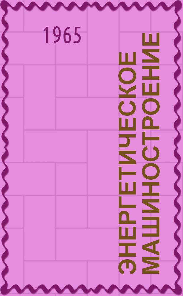 Энергетическое машиностроение : [Тема] 9. 1965. 11