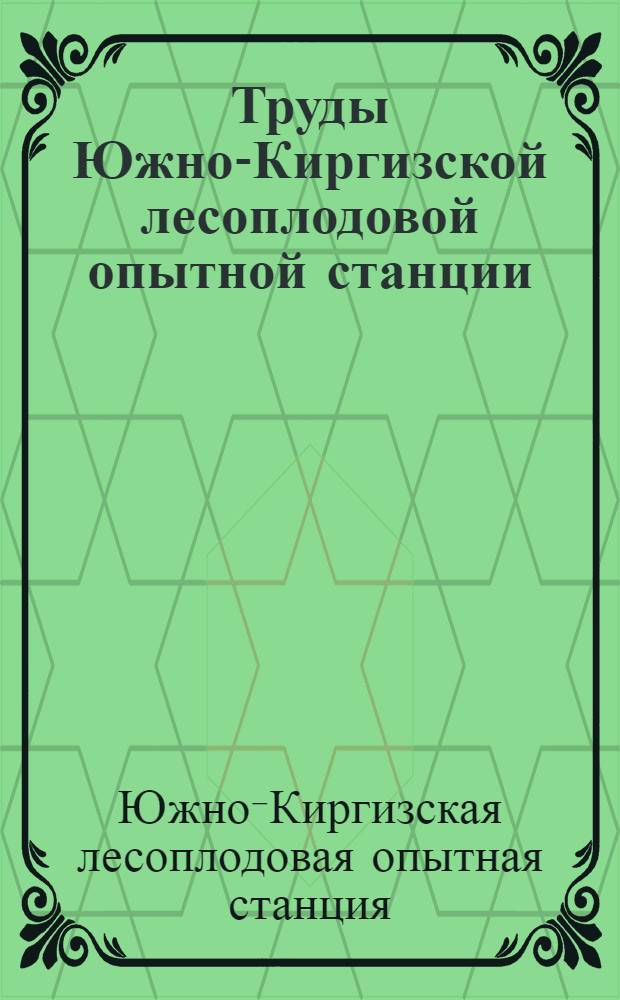 Труды Южно-Киргизской лесоплодовой опытной станции : Вып. 1-