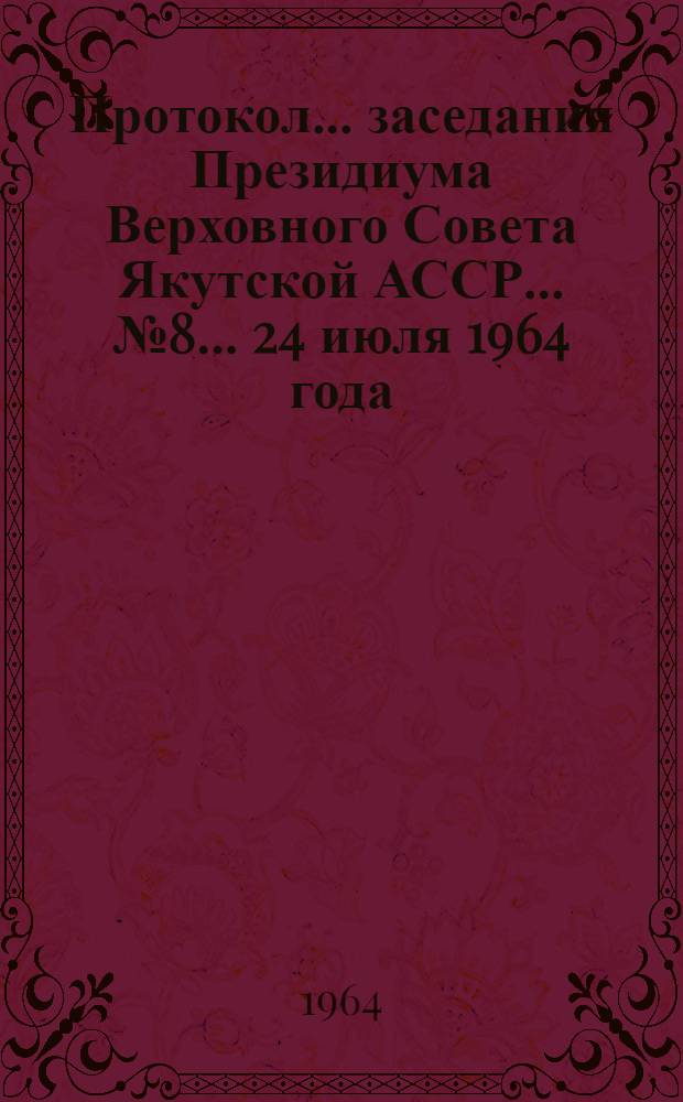 Протокол... заседания Президиума Верховного Совета Якутской АССР... ... № 8... 24 июля 1964 года