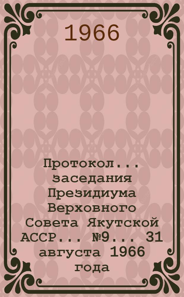 Протокол... заседания Президиума Верховного Совета Якутской АССР... ... № 9... 31 августа 1966 года