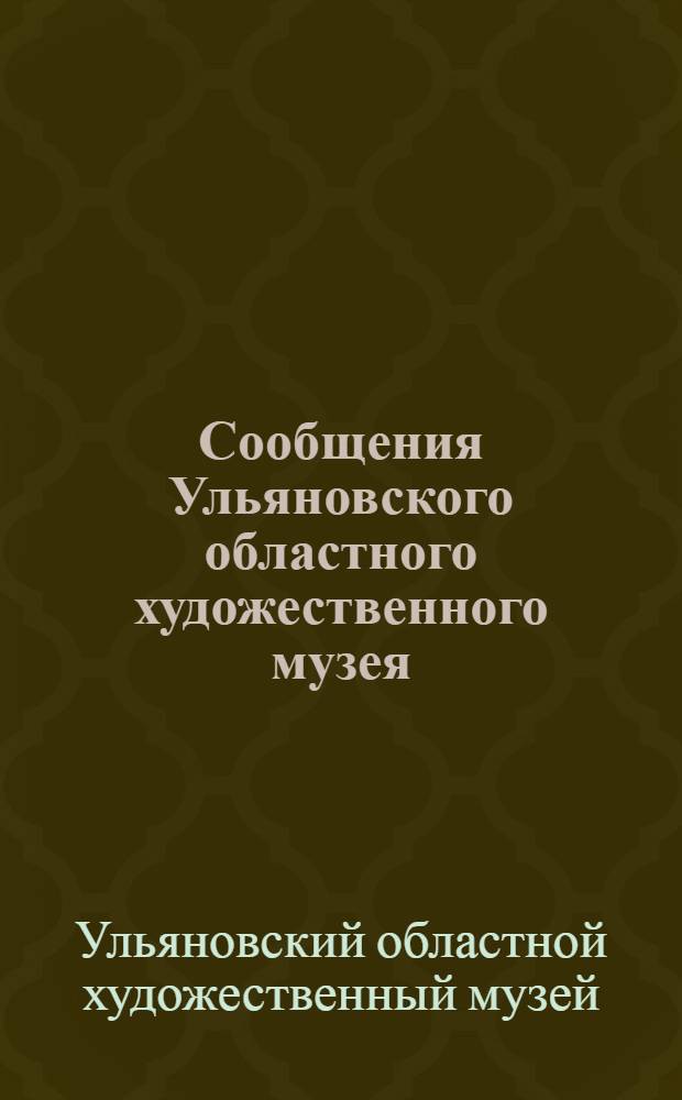 Сообщения Ульяновского областного художественного музея : Вып. 1-