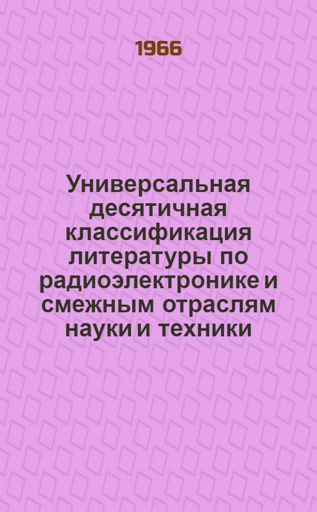 [Универсальная десятичная классификация литературы по радиоэлектронике и смежным отраслям науки и техники] : Дополнения и изменения... № 13. № 16