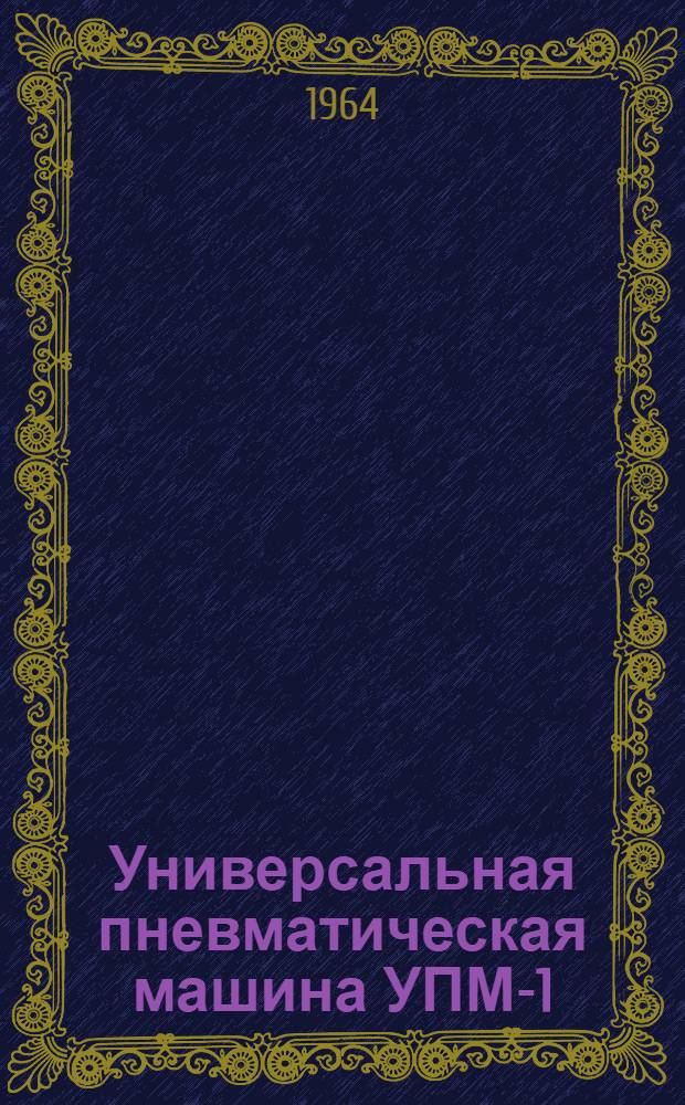 Универсальная пневматическая машина УПМ-1 : Руководство по эксплуатации