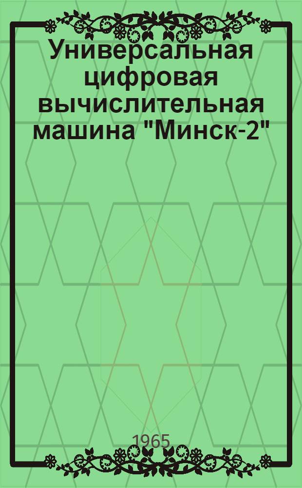 Универсальная цифровая вычислительная машина "Минск-2" : Инструкция по эксплуатации Ч. 2. Ч. 2 : Программирование