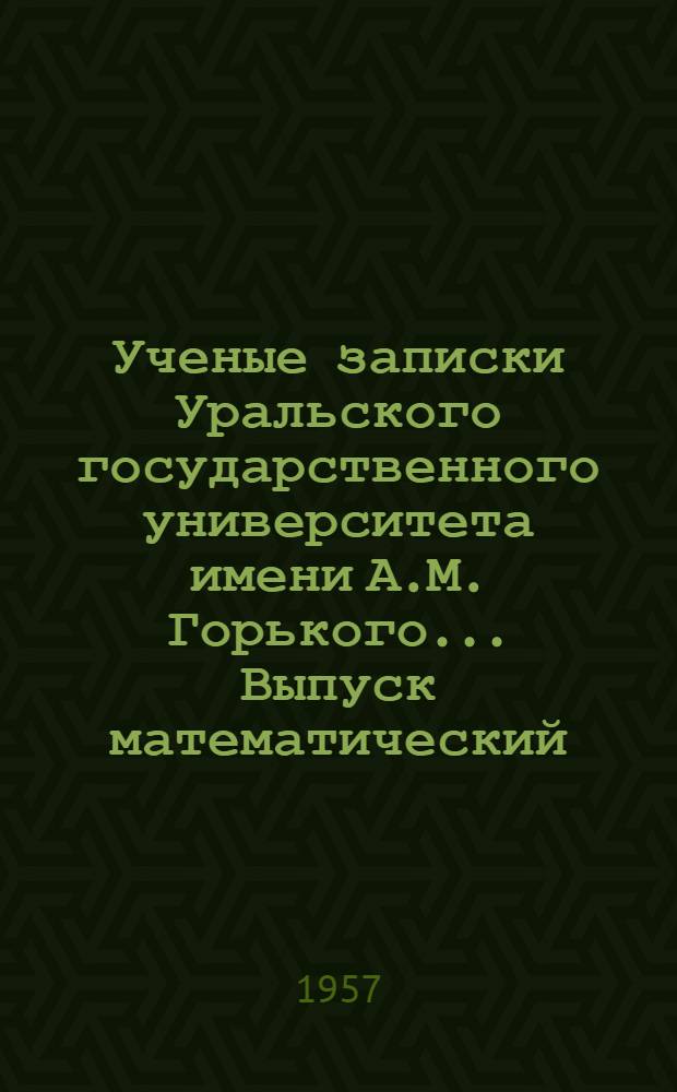 Ученые записки Уральского государственного университета имени А.М. Горького.... Выпуск математический : № 1-