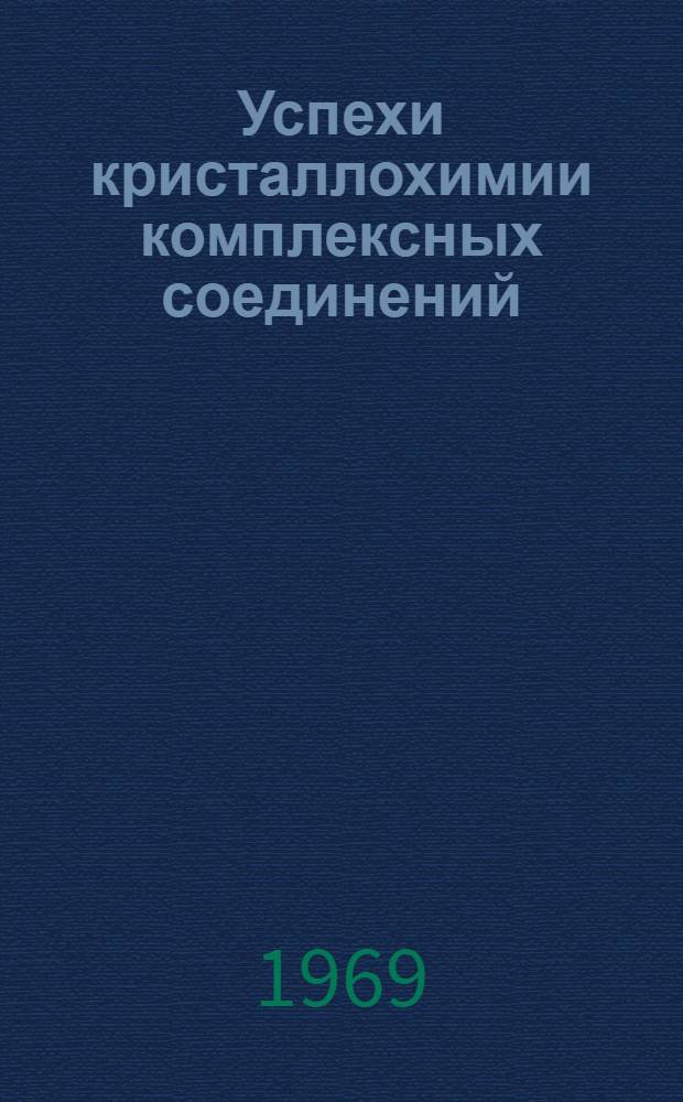 Успехи кристаллохимии комплексных соединений : [1]-. 4 : Кристаллические структуры координационных соединений хрома, марганца, железа и кобальта (1965-1967)