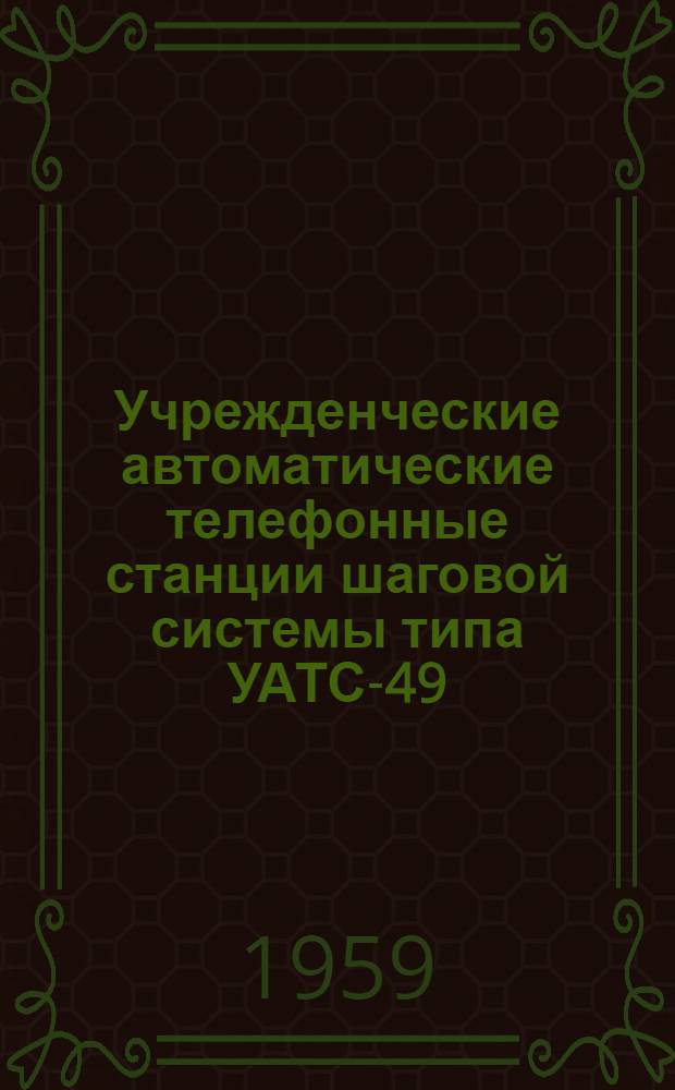 Учрежденческие автоматические телефонные станции шаговой системы типа УАТС-49 : Альбом № 1-. Альбом № 5 : Наружные виды и монтажные листы основного оборудования