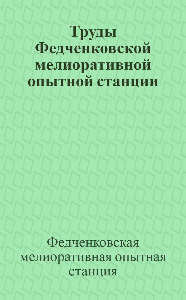 Труды Федченковской мелиоративной опытной станции : Вып. 1-
