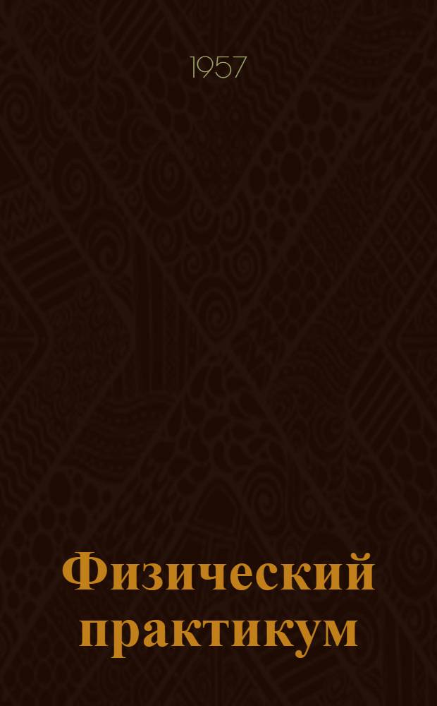 Физический практикум : Руководство к практ. занятиям в физ. лабораториях : Ч. 1-