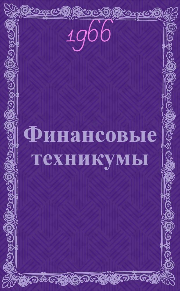 Финансовые техникумы : (Сборник метод. материалов) : Для преподавателей фин. и фин.-кредитных техникумов