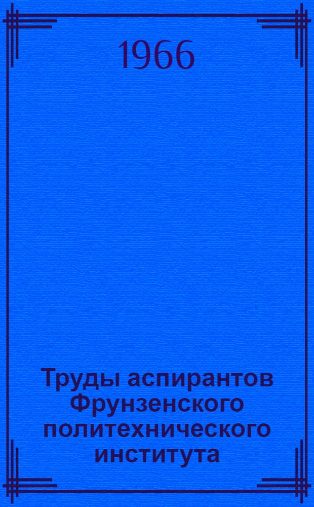 Труды аспирантов Фрунзенского политехнического института : Вып. 2-
