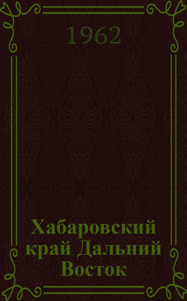 Хабаровский край Дальний Восток : Указатель трудов Приамурского (Хабар.) филиала Геогр. о-ва СССР