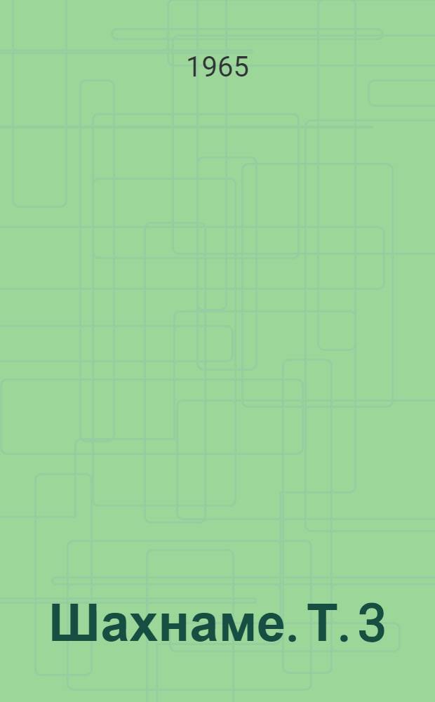 Шахнаме. Т. 3 : От сказания о битве Ростема с хаканом Чина до царствования Лохраспа